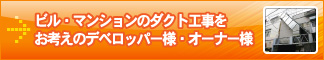 ビル・マンションのダクト工事をお考えのデベロッパー様・オーナー様